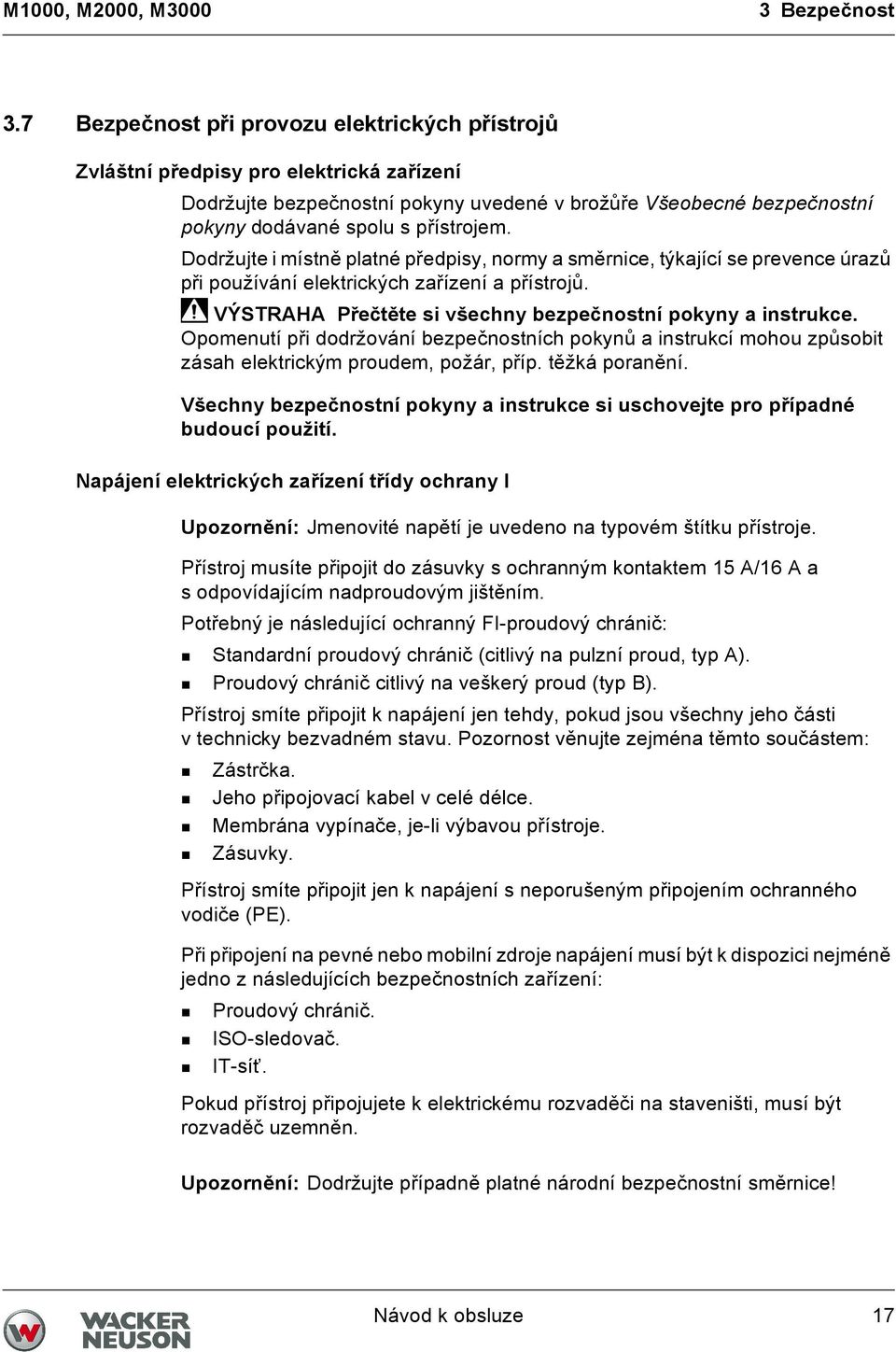 Dodržujte i místně platné předpisy, normy a směrnice, týkající se prevence úrazů při používání elektrických zařízení a přístrojů. VÝSTRAHA Přečtěte si všechny bezpečnostní pokyny a instrukce.