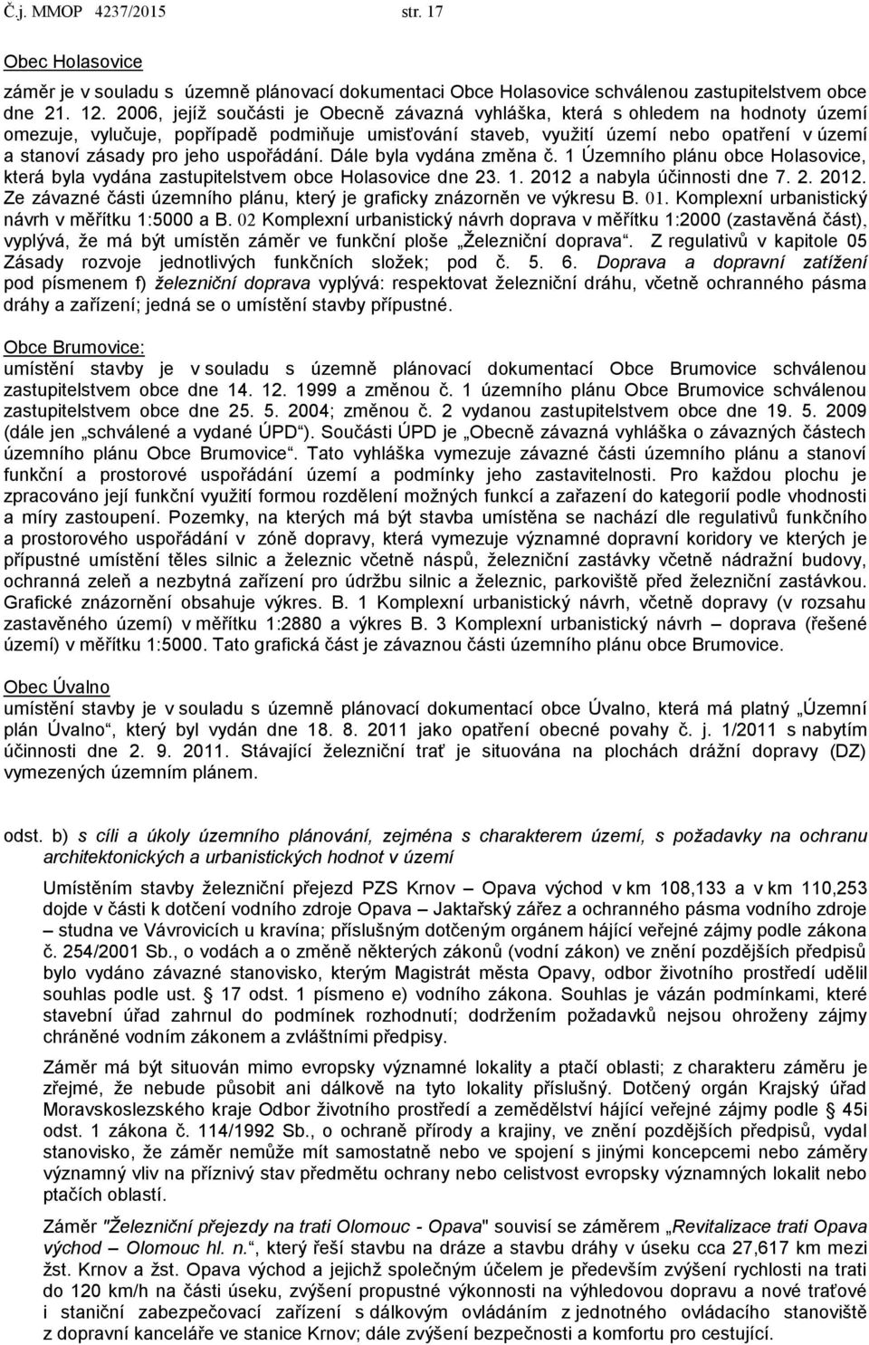 jeho uspořádání. Dále byla vydána změna č. 1 Územního plánu obce Holasovice, která byla vydána zastupitelstvem obce Holasovice dne 23. 1. 2012 