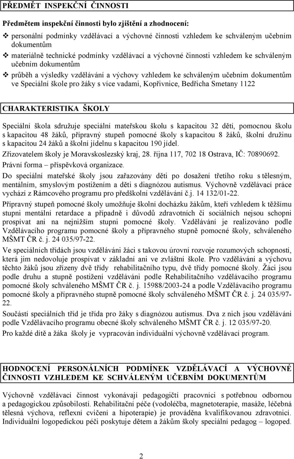 vadami, Kopřivnice, Bedřicha Smetany 1122 CHARAKTERISTIKA ŠKOLY Speciální škola sdružuje speciální mateřskou školu s kapacitou 32 dětí, pomocnou školu s kapacitou 48 žáků, přípravný stupeň pomocné