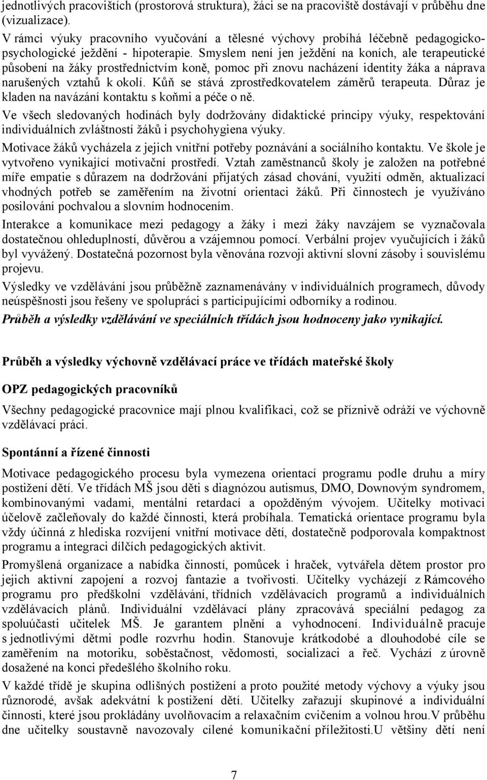 Smyslem není jen ježdění na koních, ale terapeutické působení na žáky prostřednictvím koně, pomoc při znovu nacházení identity žáka a náprava narušených vztahů k okolí.