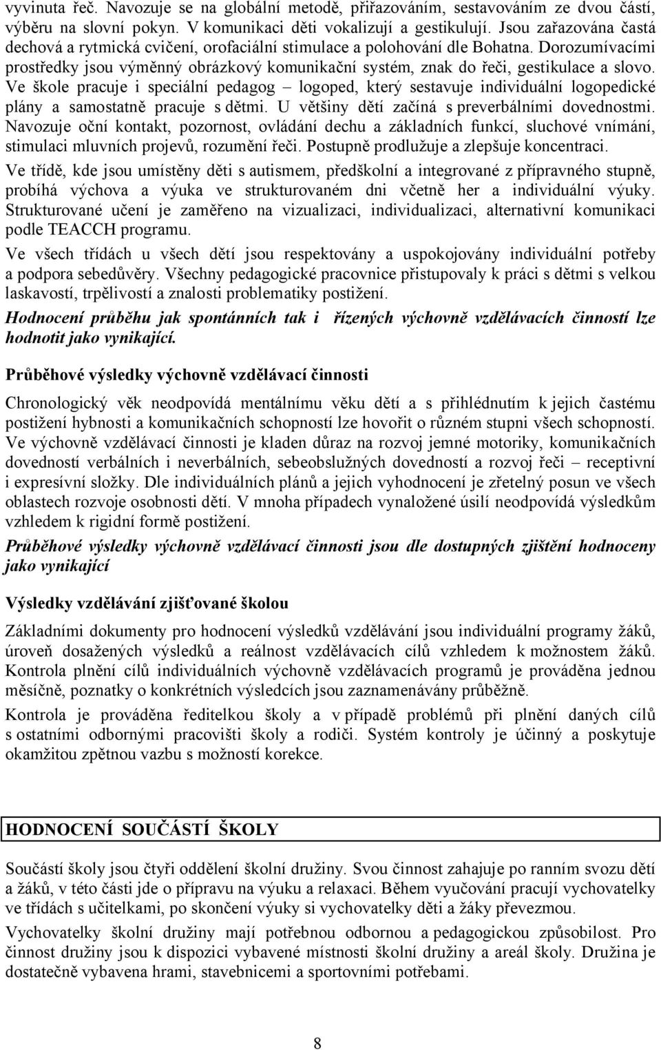 Dorozumívacími prostředky jsou výměnný obrázkový komunikační systém, znak do řeči, gestikulace a slovo.