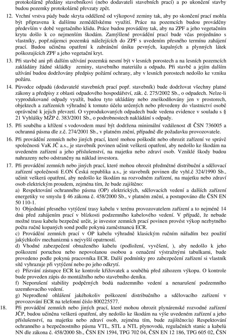 Práce na pozemcích budou prováděny především v době vegetačního klidu. Práce budou prováděny tak, aby na ZPF a jeho vegetačním krytu došlo k co nejmenším škodám.