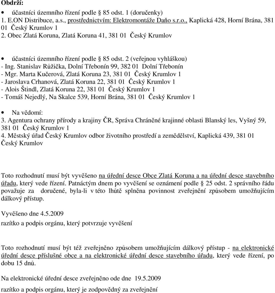 Marta Kučerová, Zlatá Koruna 23, 381 01 Český Krumlov 1 - Jaroslava Crhanová, Zlatá Koruna 22, 381 01 Český Krumlov 1 - Alois Štindl, Zlatá Koruna 22, 381 01 Český Krumlov 1 - Tomáš Nejedlý, Na