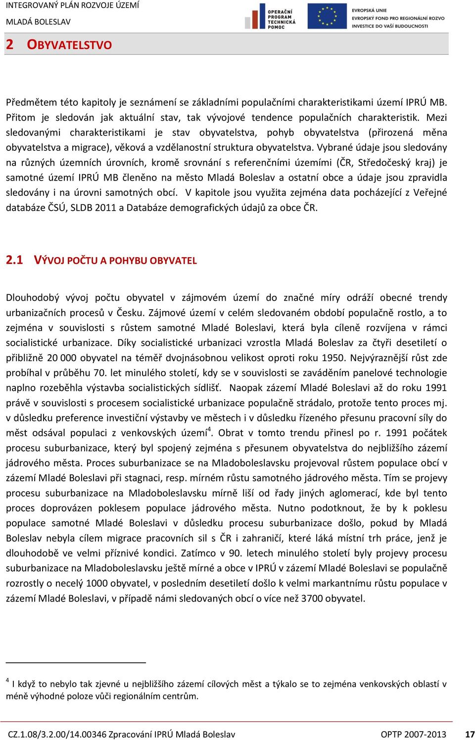 Vybrané údaje jsou sledovány na různých územních úrovních, kromě srovnání s referenčními územími (ČR, Středočeský kraj) je samotné území IPRÚ MB členěno na město Mladá Boleslav a ostatní obce a údaje