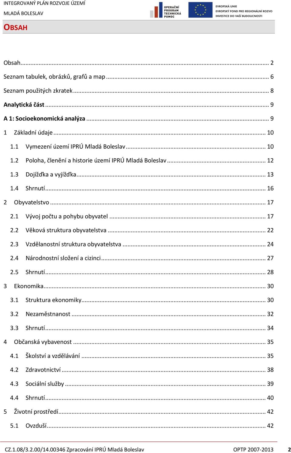 1 Vývoj počtu a pohybu obyvatel... 17 2.2 Věková struktura obyvatelstva... 22 2.3 Vzdělanostní struktura obyvatelstva... 24 2.4 Národnostní složení a cizinci... 27 2.5 Shrnutí... 28 3 Ekonomika... 30 3.