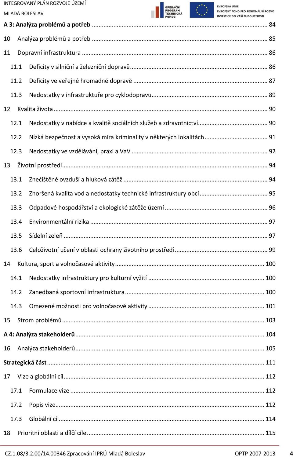 .. 91 12.3 Nedostatky ve vzdělávání, praxi a VaV... 92 13 Životní prostředí... 94 13.1 Znečištěné ovzduší a hluková zátěž... 94 13.2 Zhoršená kvalita vod a nedostatky technické infrastruktury obcí.