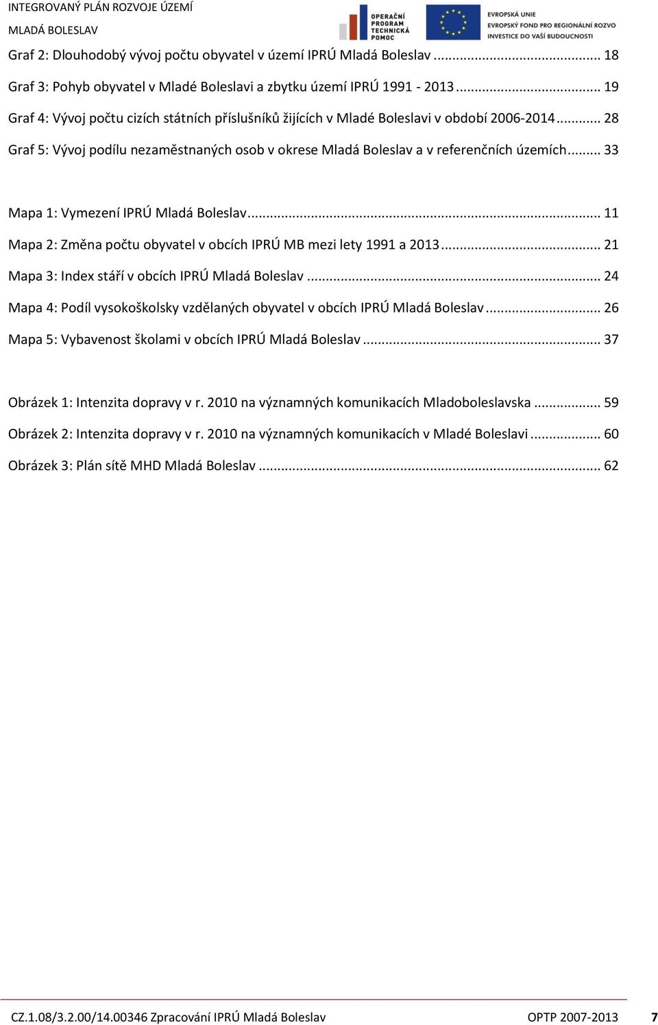 .. 33 Mapa 1: Vymezení IPRÚ Mladá Boleslav... 11 Mapa 2: Změna počtu obyvatel v obcích IPRÚ MB mezi lety 1991 a 2013... 21 Mapa 3: Index stáří v obcích IPRÚ Mladá Boleslav.