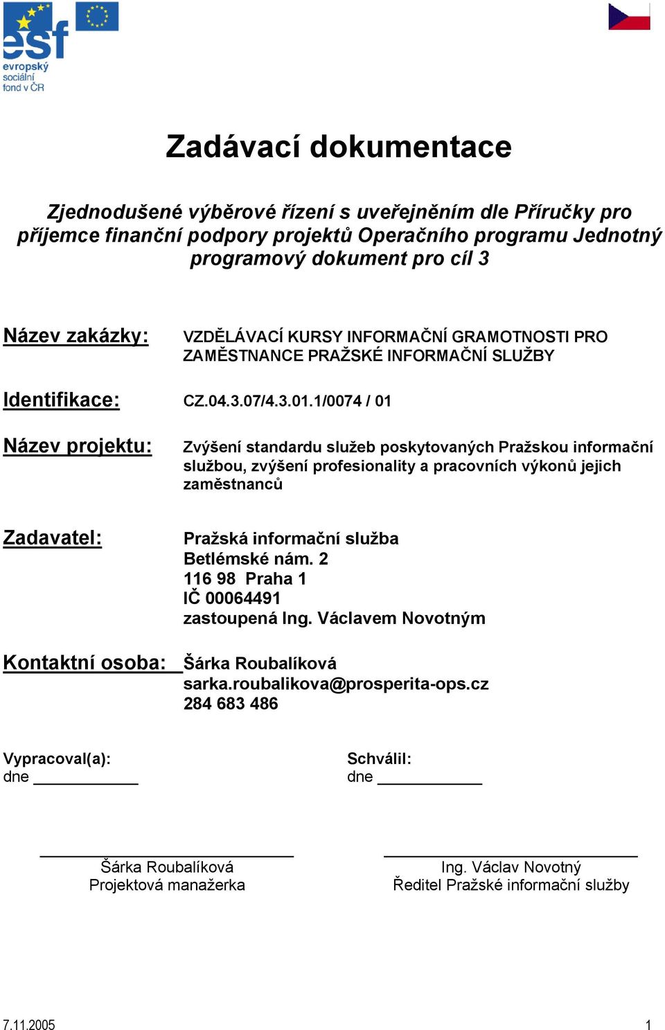 1/0074 / 01 Název projektu: Zvýšení standardu služeb poskytovaných Pražskou informační službou, zvýšení profesionality a pracovních výkonů jejich zaměstnanců Zadavatel: Pražská informační