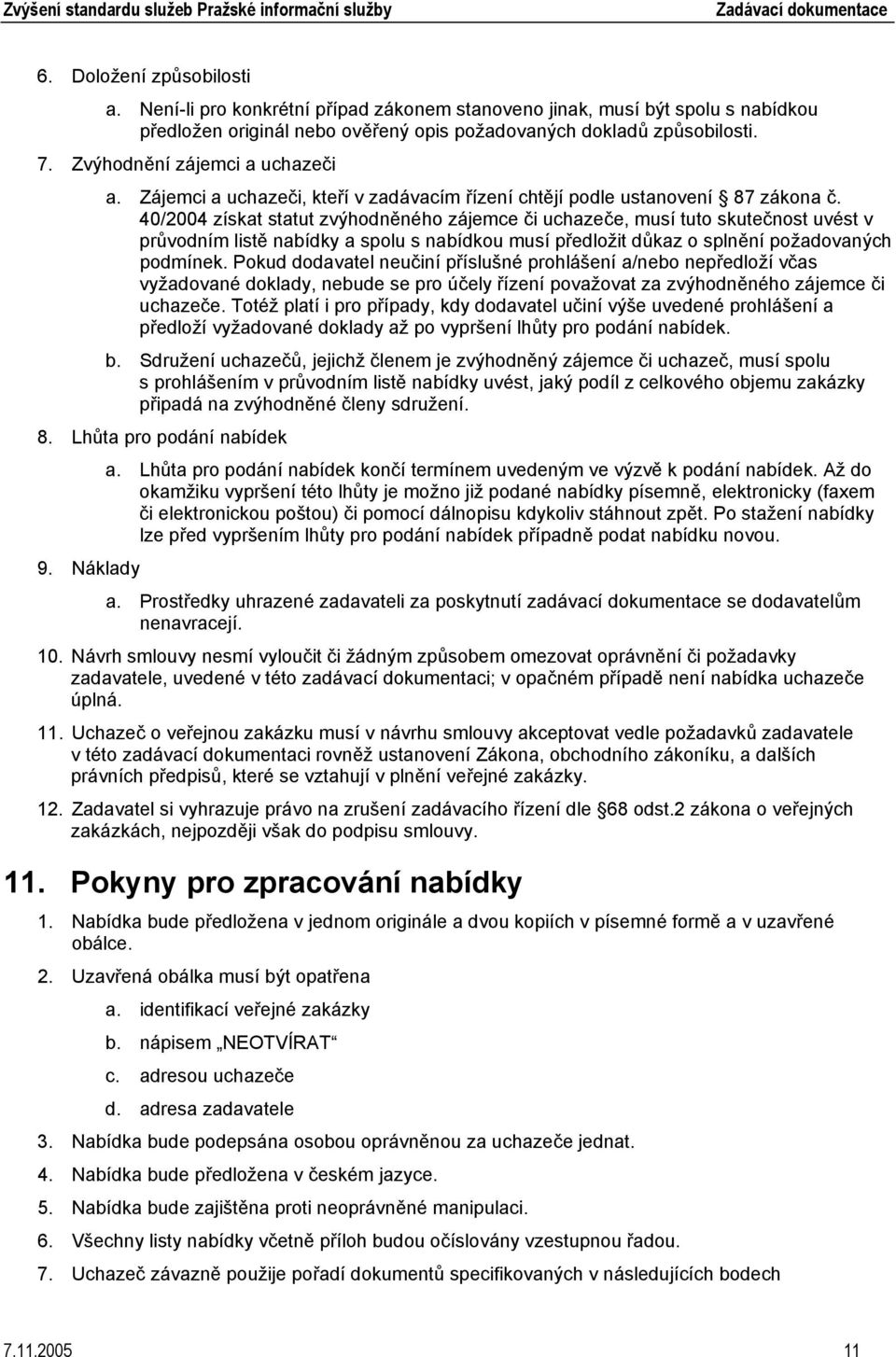 40/2004 získat statut zvýhodněného zájemce či uchazeče, musí tuto skutečnost uvést v průvodním listě nabídky a spolu s nabídkou musí předložit důkaz o splnění požadovaných podmínek.