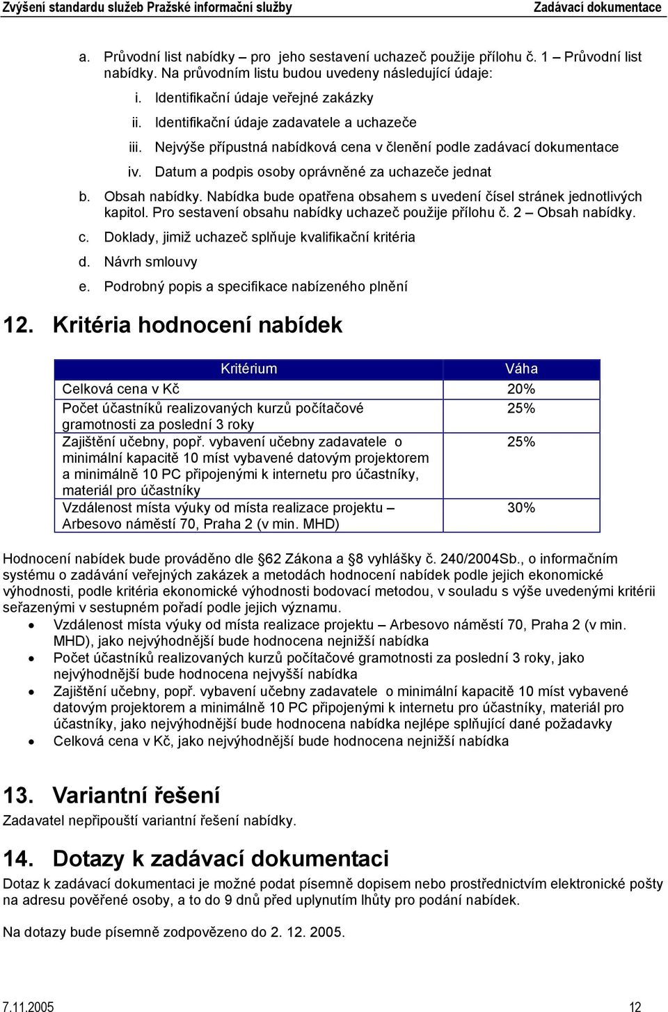 Nabídka bude opatřena obsahem s uvedení čísel stránek jednotlivých kapitol. Pro sestavení obsahu nabídky uchazeč použije přílohu č. 2 Obsah nabídky. c.