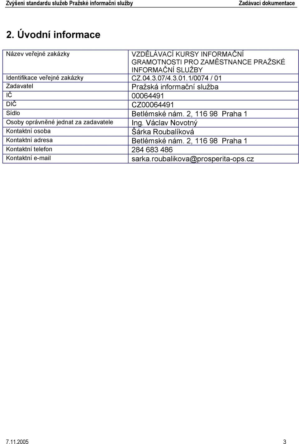1/0074 / 01 Zadavatel Pražská informační služba IČ 00064491 DIČ CZ00064491 Sídlo Betlémské nám.