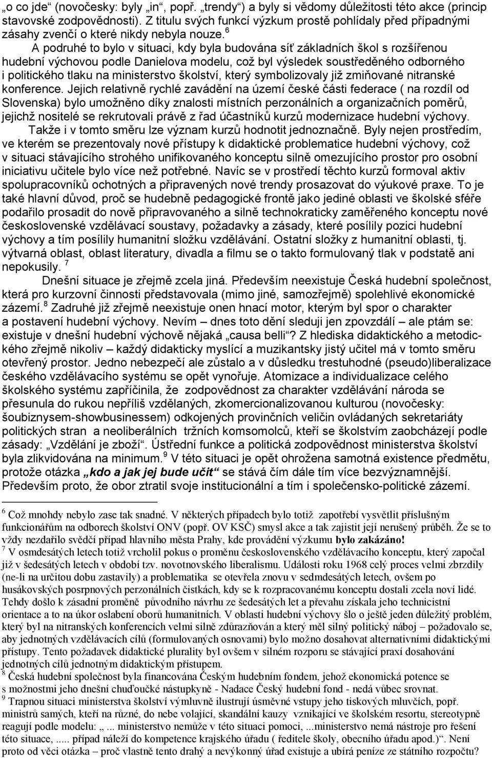 6 A podruhé to bylo v situaci, kdy byla budována síť základních škol s rozšířenou hudební výchovou podle Danielova modelu, což byl výsledek soustředěného odborného i politického tlaku na ministerstvo