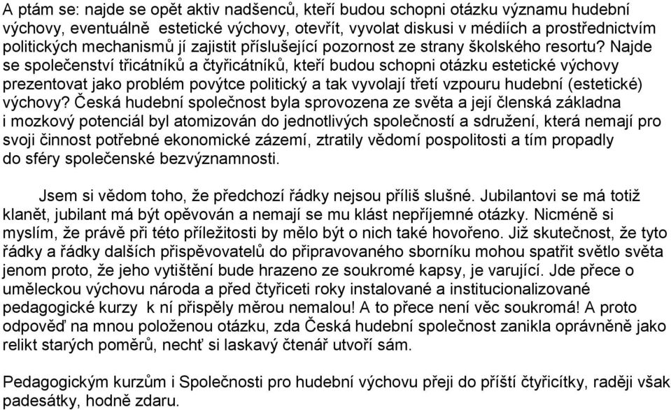 Najde se společenství třicátníků a čtyřicátníků, kteří budou schopni otázku estetické výchovy prezentovat jako problém povýtce politický a tak vyvolají třetí vzpouru hudební (estetické) výchovy?