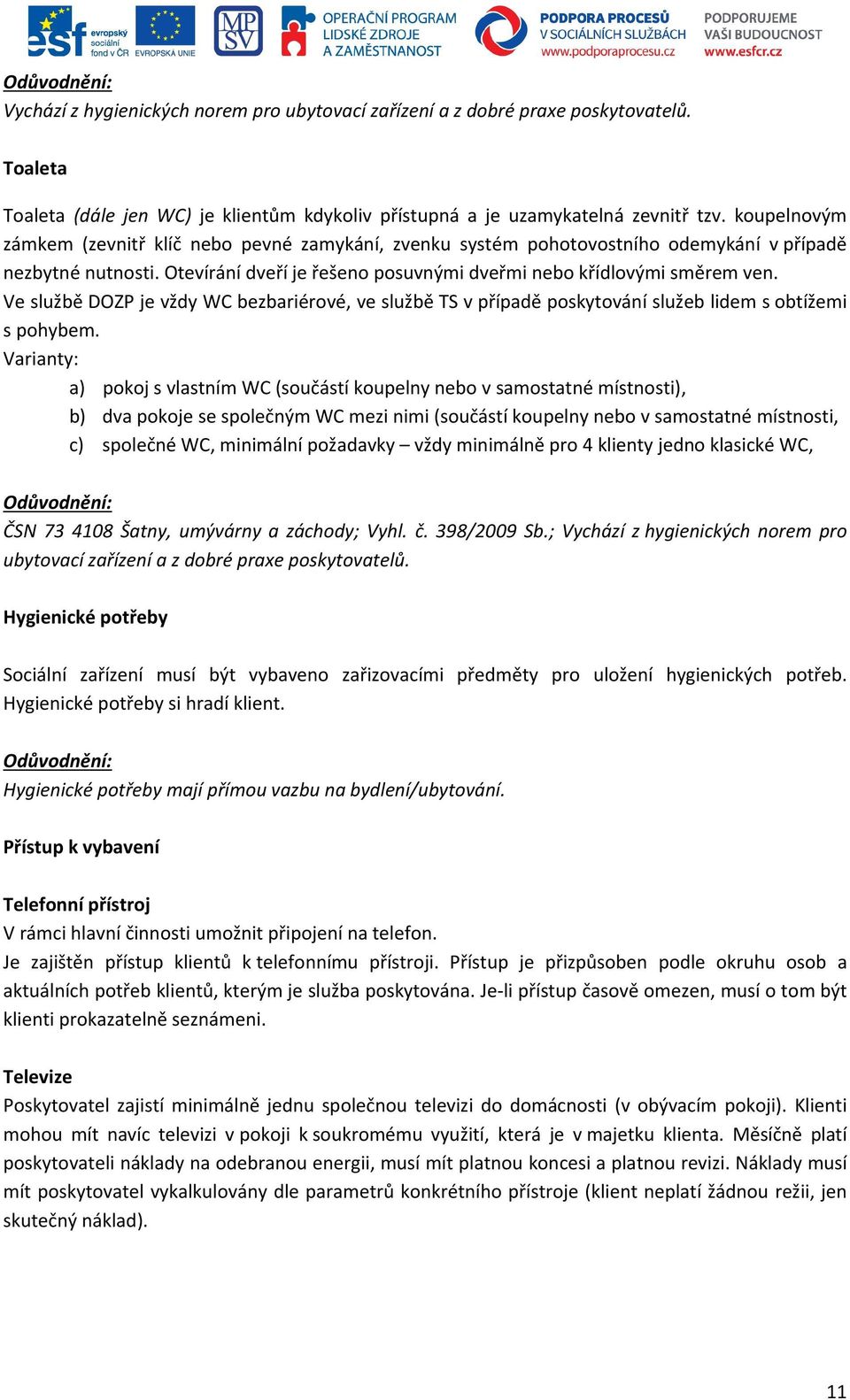 Ve službě DOZP je vždy WC bezbariérové, ve službě TS v případě poskytování služeb lidem s obtížemi s pohybem.