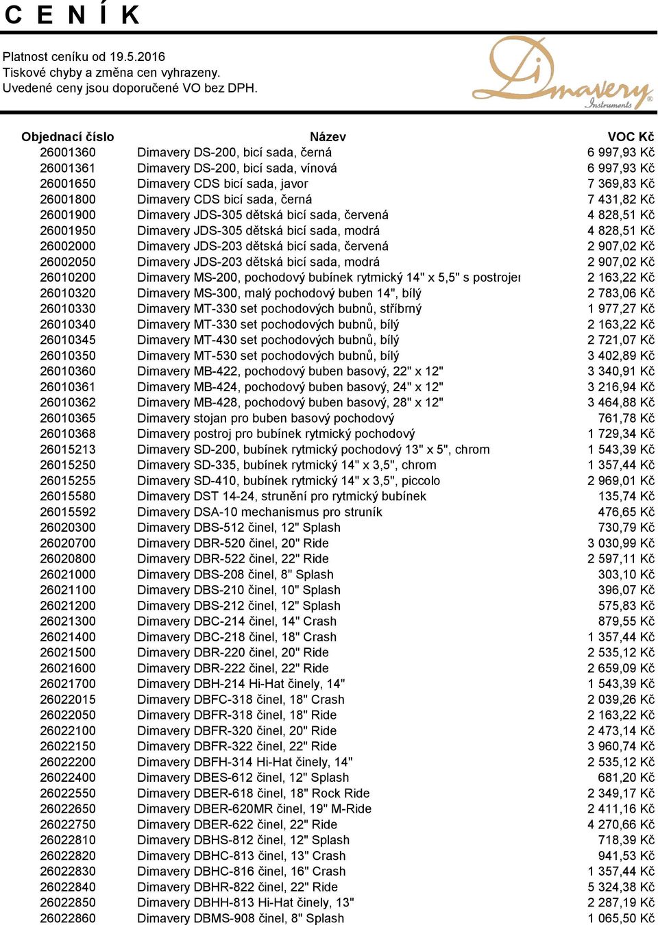 Dimavery CDS bicí sada, černá 7 431,82 Kč 26001900 Dimavery JDS-305 dětská bicí sada, červená 4 828,51 Kč 26001950 Dimavery JDS-305 dětská bicí sada, modrá 4 828,51 Kč 26002000 Dimavery JDS-203