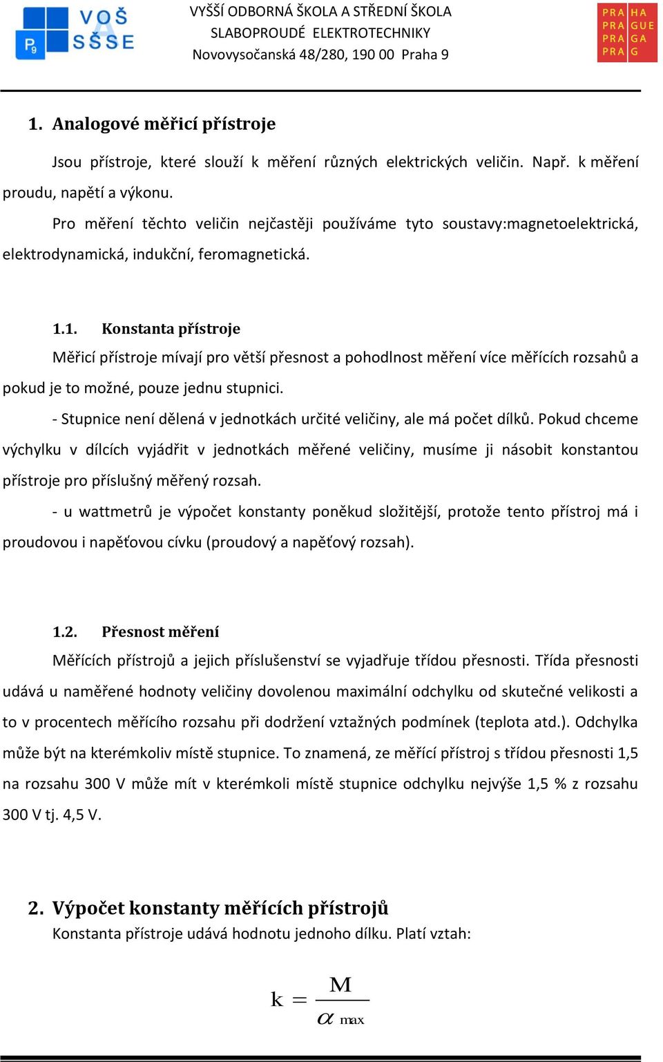 1. Konstanta přístroje ěřicí přístroje mívají pro větší přesnost a pohodlnost měření více měřících rozsahů a poud je to možné, pouze jednu stupnici.