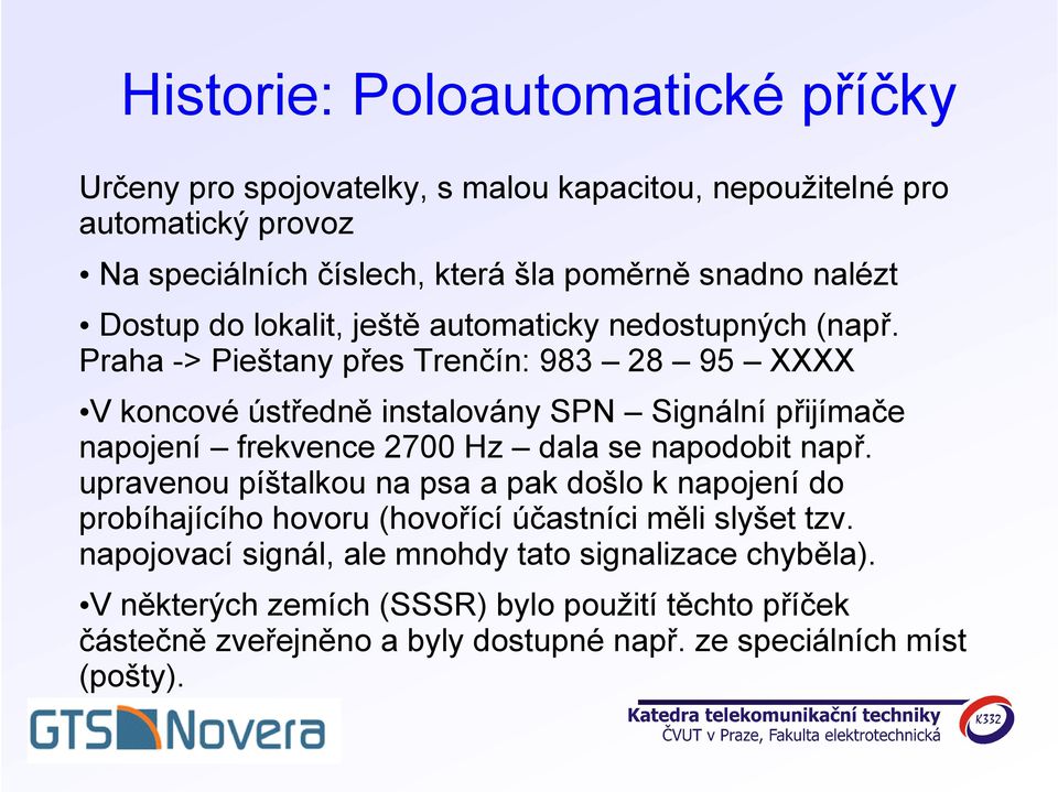 Praha -> Pieštany přes Trenčín: 983 28 95 XXXX V koncové ústředně instalovány SPN Signální přijímače napojení frekvence 2700 Hz dala se napodobit např.