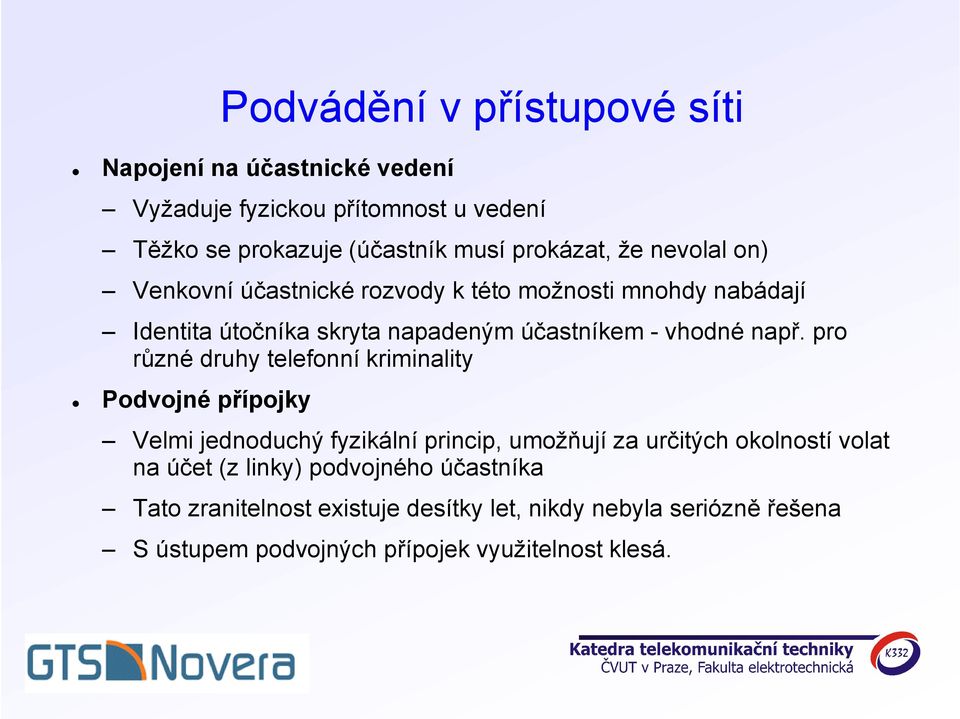 pro různé druhy telefonní kriminality Podvojné přípojky Velmi jednoduchý fyzikální princip, umožňují za určitých okolností volat na účet (z