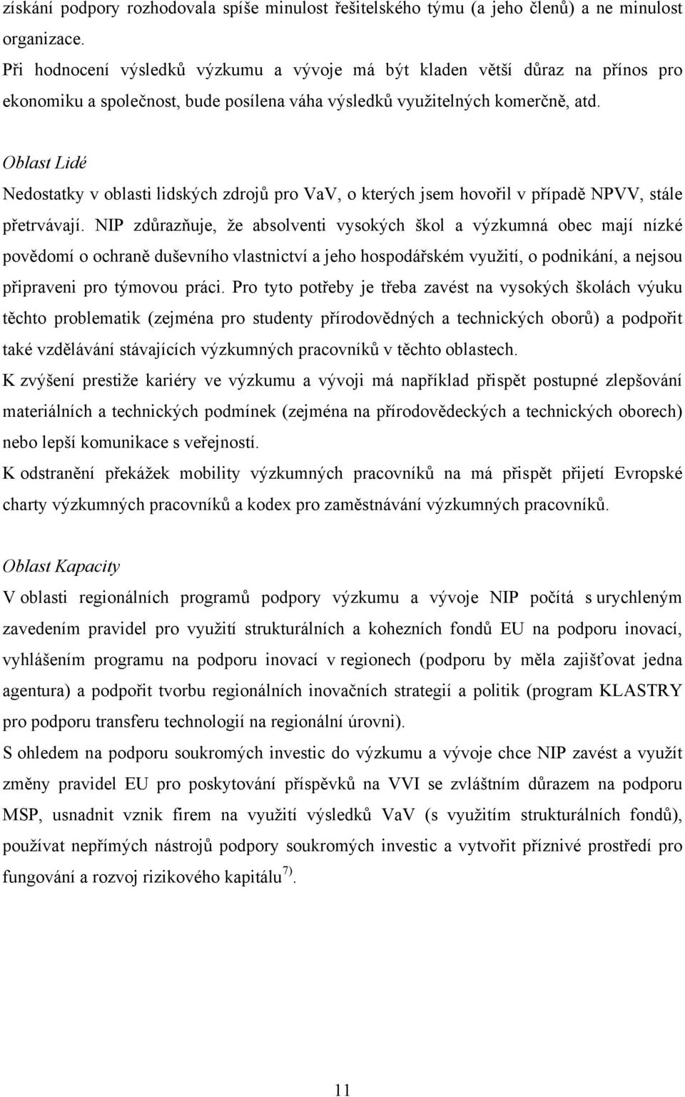 Oblast Lidé Nedostatky v oblasti lidských zdrojů pro VaV, o kterých jsem hovořil v případě NPVV, stále přetrvávají.