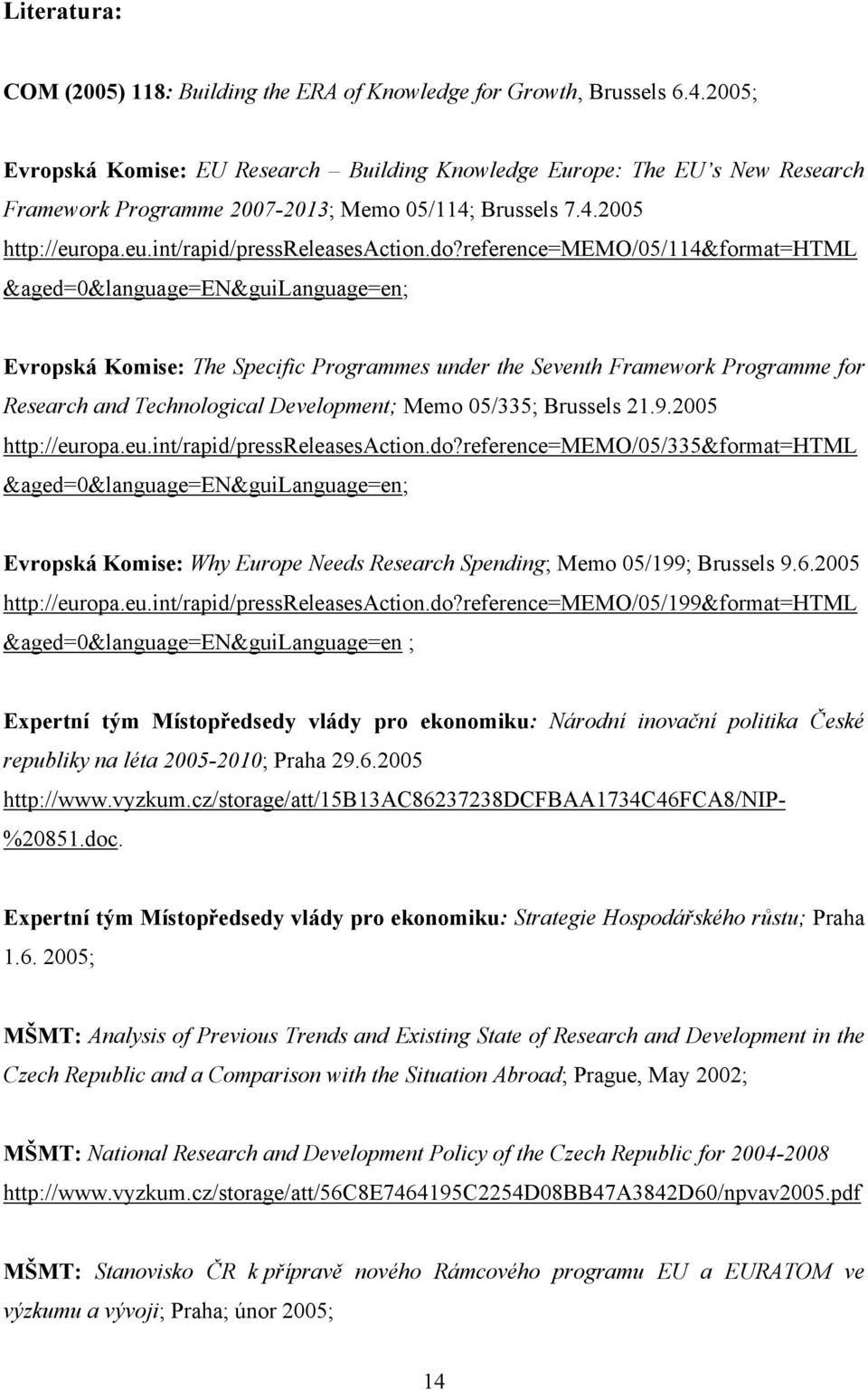 reference=memo/05/114&format=html &aged=0&language=en&guilanguage=en; Evropská Komise: The Specific Programmes under the Seventh Framework Programme for Research and Technological Development; Memo