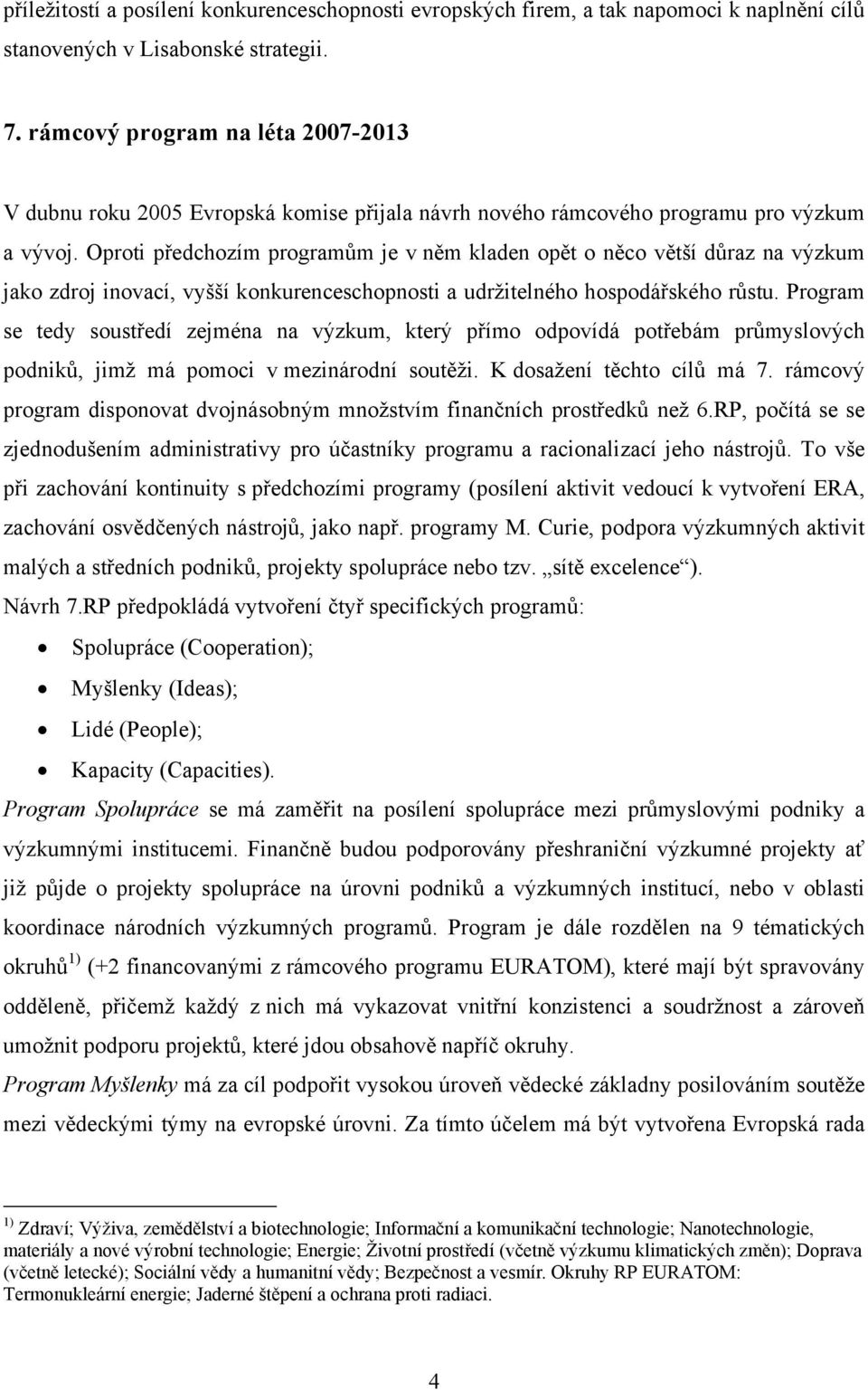 Oproti předchozím programům je v něm kladen opět o něco větší důraz na výzkum jako zdroj inovací, vyšší konkurenceschopnosti a udržitelného hospodářského růstu.