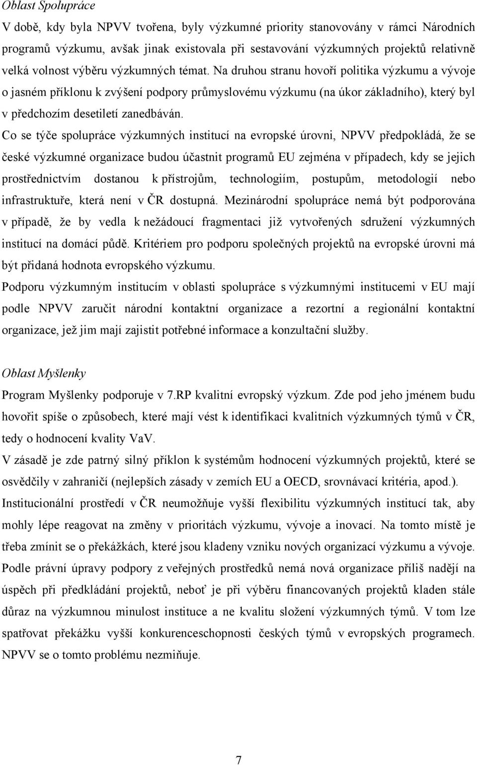 Na druhou stranu hovoří politika výzkumu a vývoje o jasném příklonu k zvýšení podpory průmyslovému výzkumu (na úkor základního), který byl v předchozím desetiletí zanedbáván.