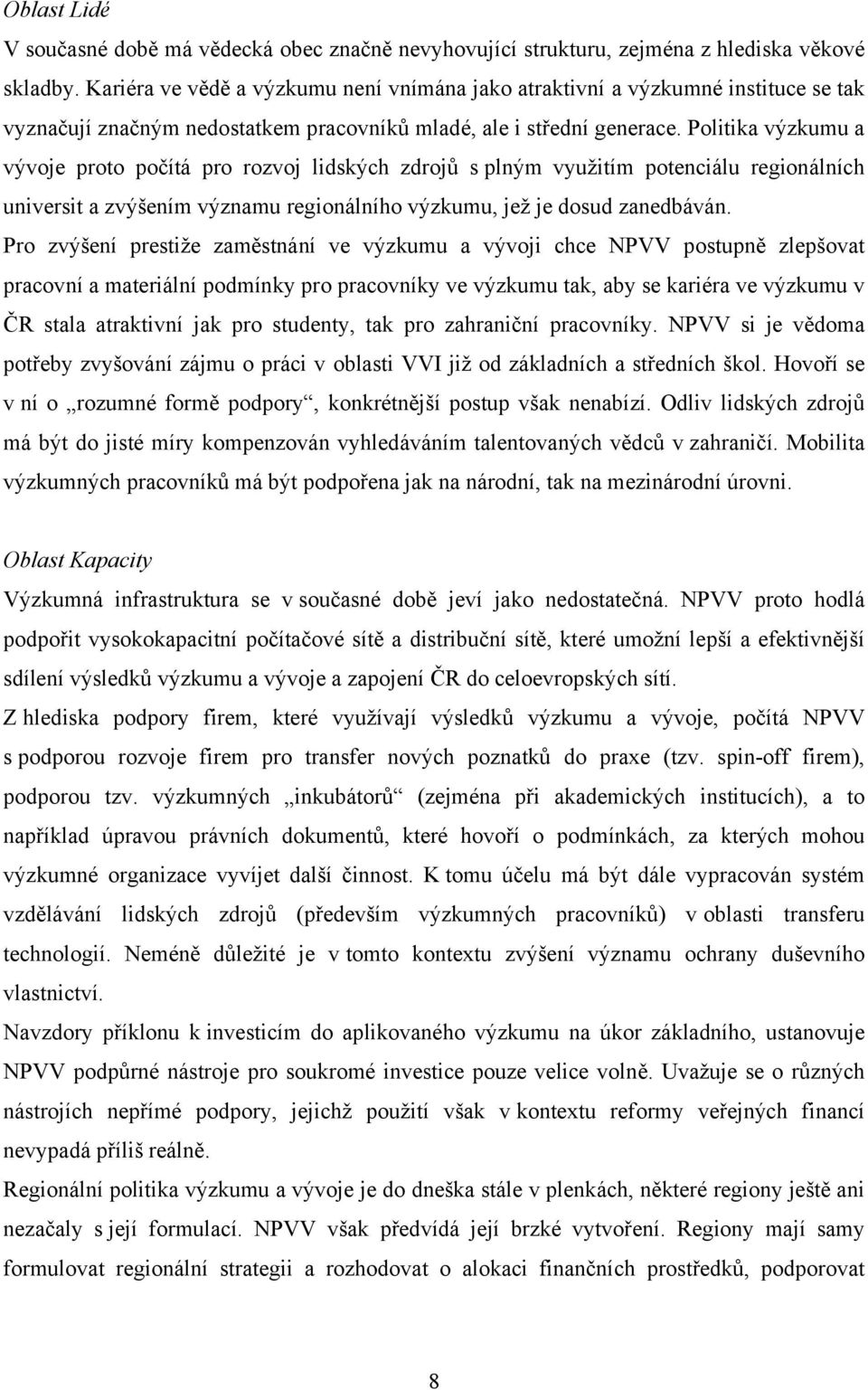 Politika výzkumu a vývoje proto počítá pro rozvoj lidských zdrojů s plným využitím potenciálu regionálních universit a zvýšením významu regionálního výzkumu, jež je dosud zanedbáván.