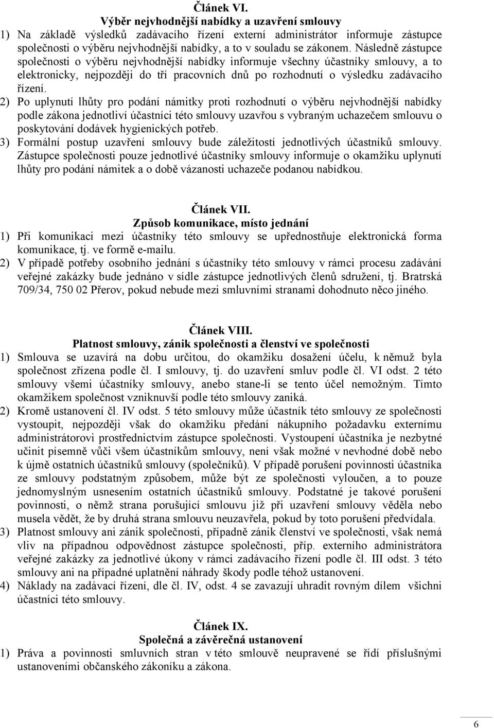 Následně zástupce společnosti o výběru nejvhodnější nabídky informuje všechny účastníky smlouvy, a to elektronicky, nejpozději do tří pracovních dnů po rozhodnutí o výsledku zadávacího řízení.