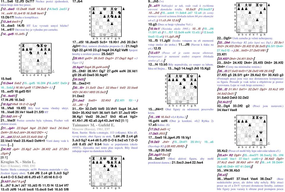 1@?6)@-J> 15.fxe6 [15.Dxe4 Sxb2 (15...gxf5 16.Df4 (16.Jxf5? Da5+) 16...Sxb2) 16.Vb1 gxf5 17.Df4 Da5+ -0,5] 15...exf3 16.gxf3 f5µ [16...fxe6µ 16...fxe6µ] 17.f4 Jf6 18.Se2 [18.Sg2 Vfe8 19.O-O Jg4] 18.