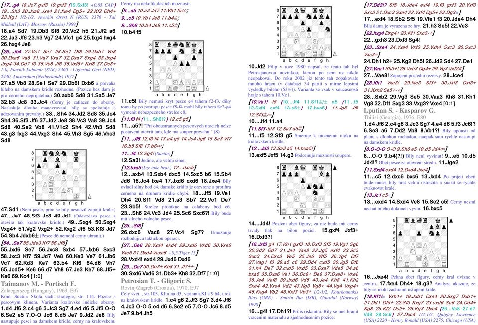 h3 Vg7 24.Vfc1 g4 25.fxg4 hxg4 26.hxg4 Je8 H/@+4'07@J [26...Jh4 27.Vc7 Se7 28.Se1 Df8 29.Dxb7 Vb8 G$#$?(?,#J 30.Dxa6 Va8 31.Va7 Vxa7 32.Dxa7 Sxg4 33.Jxg4 F?@?$?@#@J Jxg4 34.Dd7 f3 35.Vc8 Jf6 36.