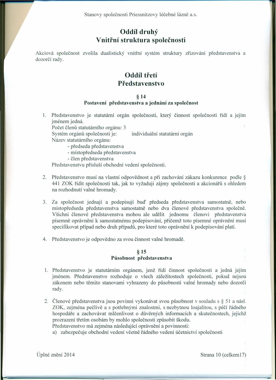 Počet členů statutárního orgánu: 3 Systém orgánů společnosti je: individuální statutární orgán Název statutárního orgánu: - předseda představenstva - místopředseda představenstva - člen