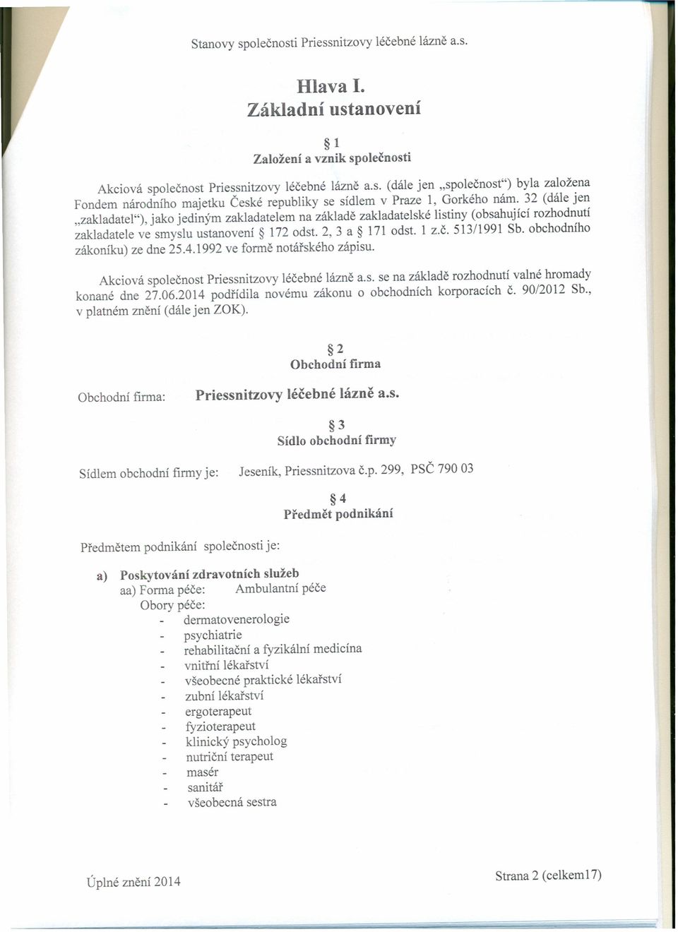 32 (dále jen "zakladatel"), jako jediným zakladatelem na základě zakladatelské listiny (obsahující rozhodnutí zakladatele ve smyslu ustanovení 172 odst. 2, 3 a 171 odst. 1 z.č. 513/1991 Sb.