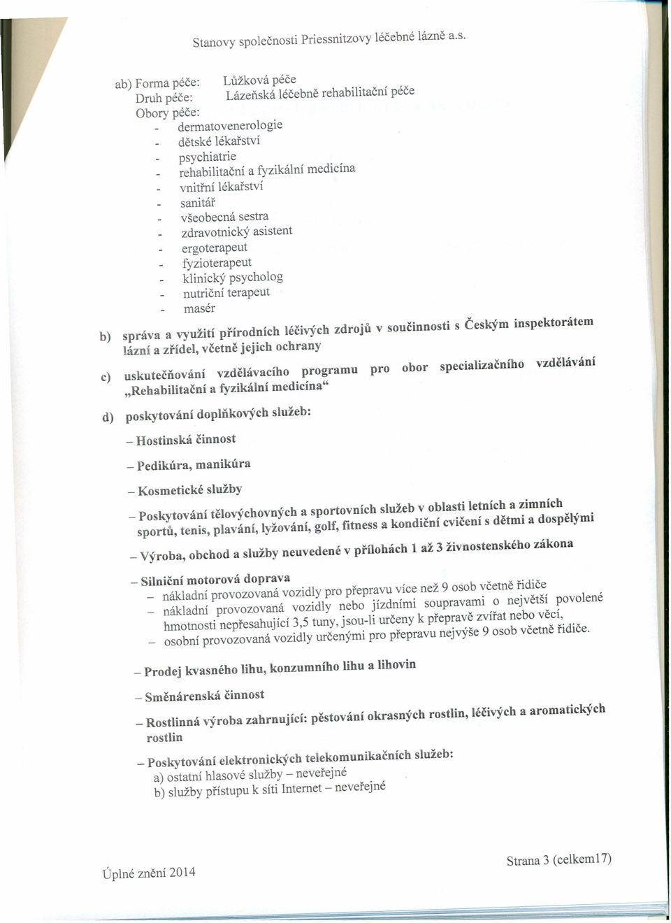 součinnosti s Českým inspektorátem lázní a zřídel, včetně jejich ochrany c) uskutečňování vzdělávacího programu pro obor specializačního vzdělávání "Rehabilitační a fyzikální medicína" d) poskytování