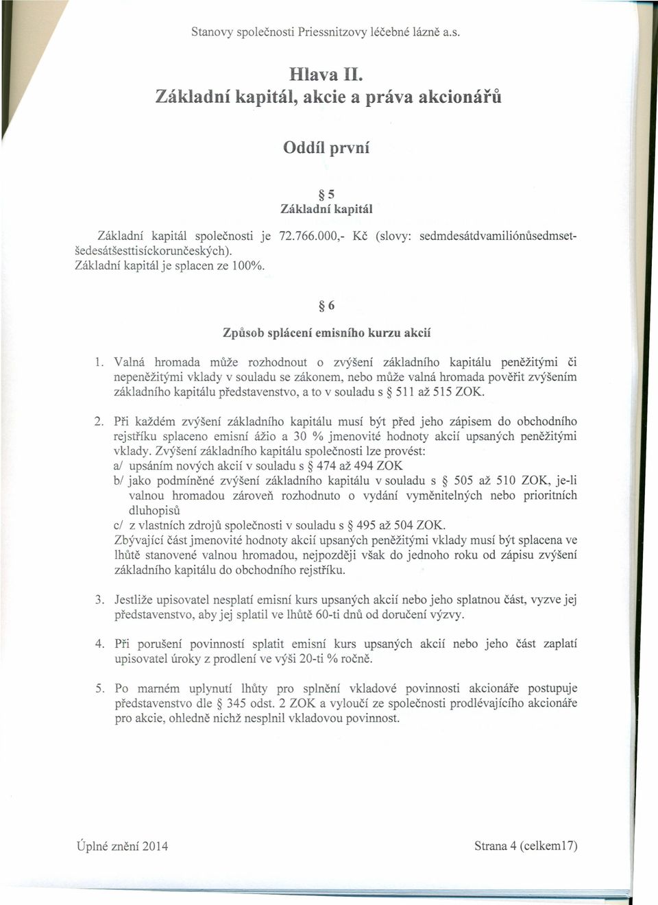 Valná hromada může rozhodnout o zvýšení základního kapitálu peněžitými či nepeněžitými vklady v souladu se zákonem, nebo může valná hromada pověřit zvýšením základního kapitálu představenstvo, a to v