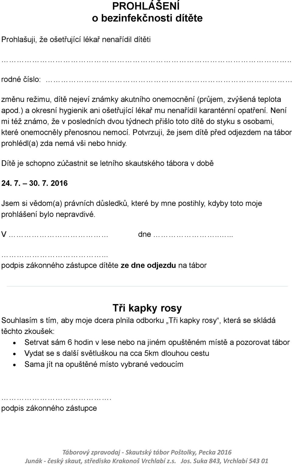 Potvrzuji, že jsem dítě před odjezdem na tábor prohlédl(a) zda nemá vši nebo hnidy. Dítě je schopno zúčastnit se letního skautského tábora v době 24. 7.