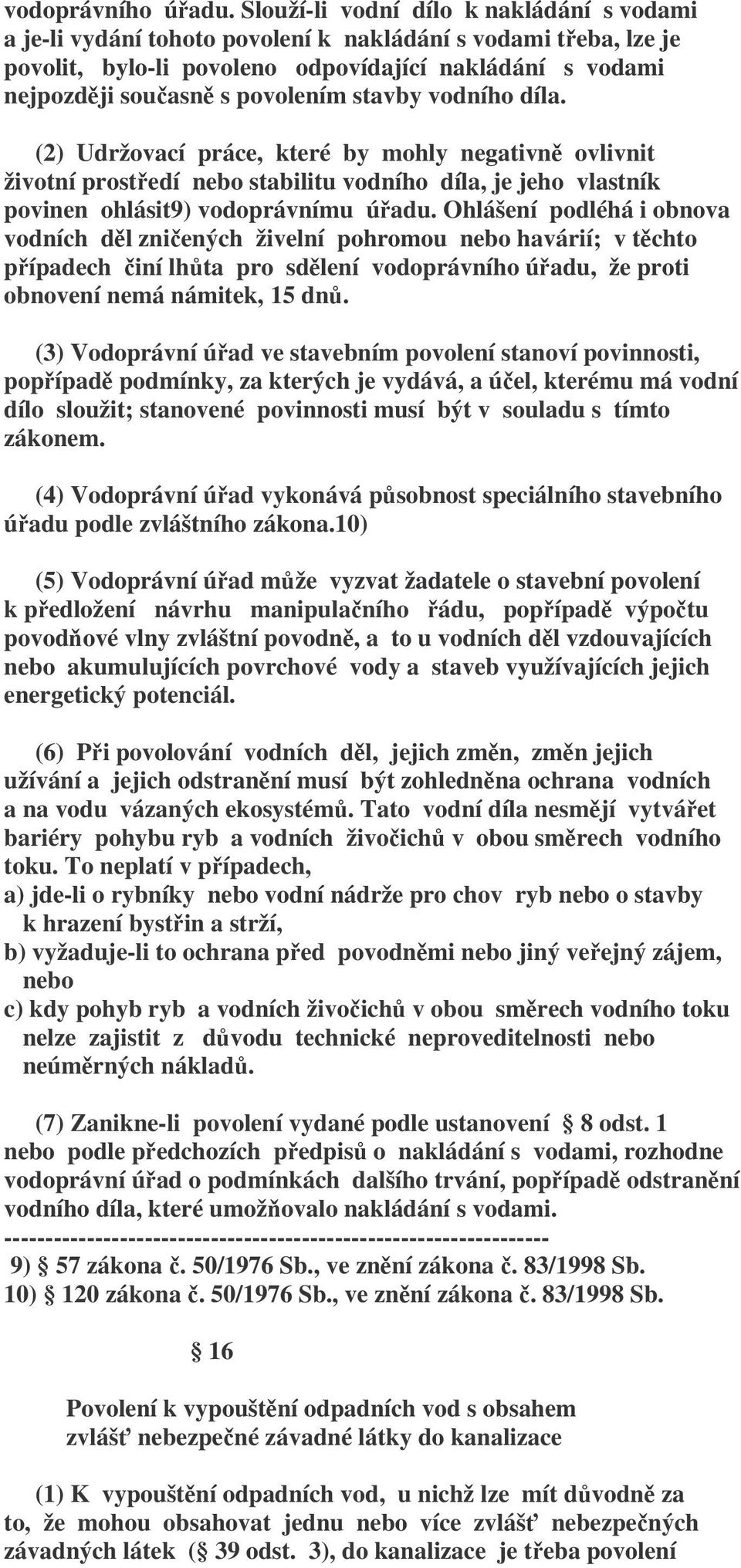 stavby vodního díla. (2) Udržovací práce, které by mohly negativně ovlivnit životní prostředí nebo stabilitu vodního díla, je jeho vlastník povinen ohlásit9) vodoprávnímu úřadu.