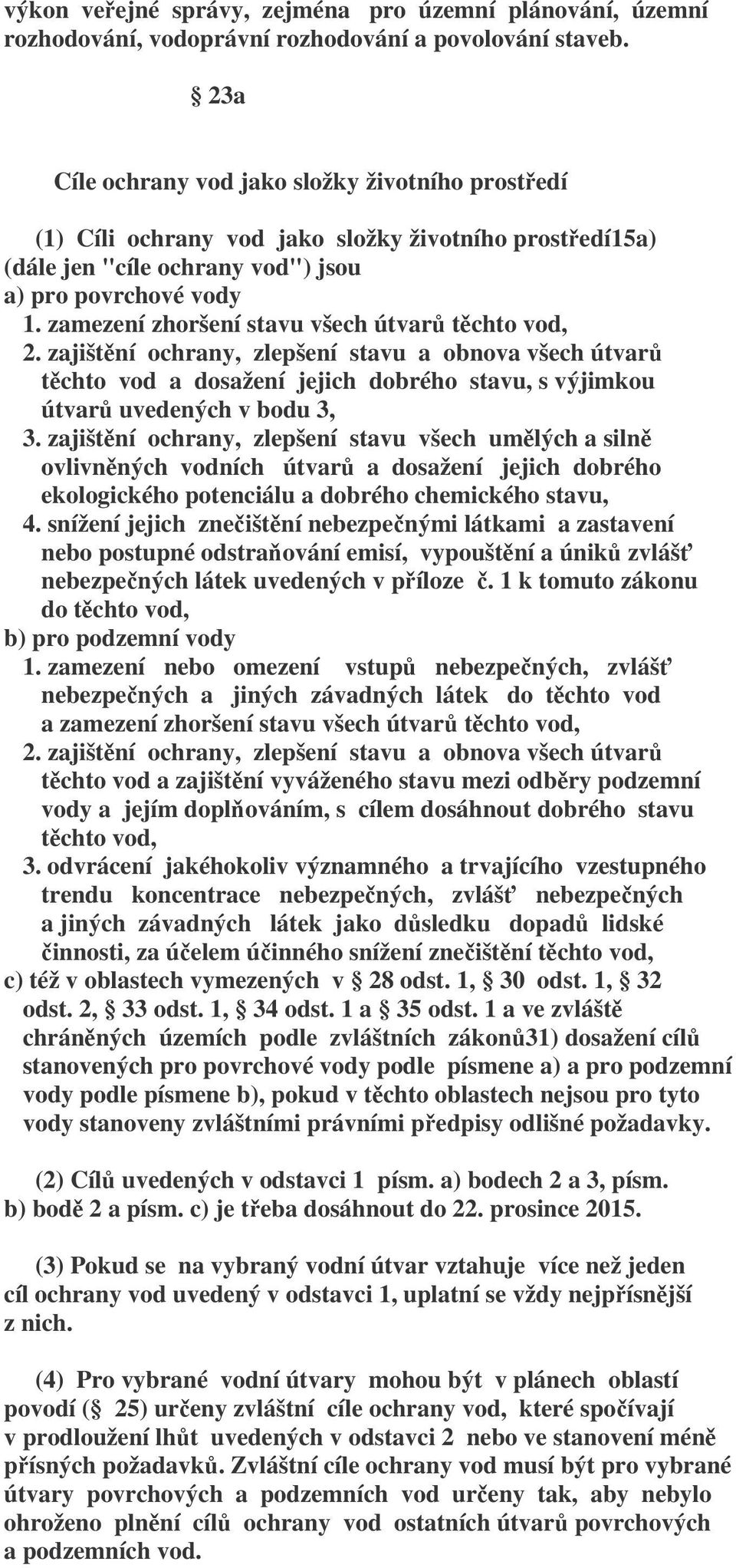 zamezení zhoršení stavu všech útvarů těchto vod, 2. zajištění ochrany, zlepšení stavu a obnova všech útvarů těchto vod a dosažení jejich dobrého stavu, s výjimkou útvarů uvedených v bodu 3, 3.