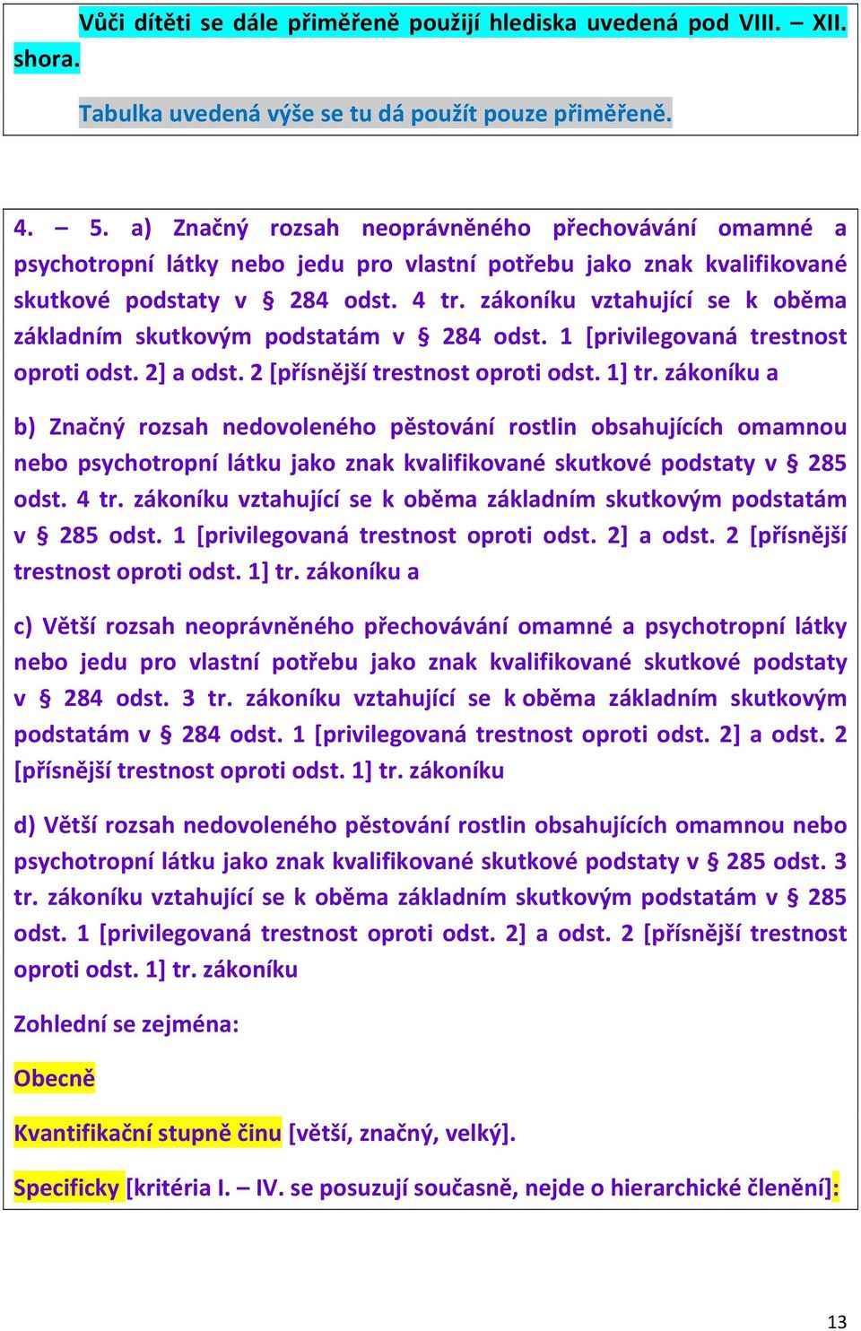 zákoníku vztahující se k oběma základním skutkovým podstatám v 284 odst. 1 [privilegovaná trestnost oproti odst. 2] a odst. 2 [přísnější trestnost oproti odst. 1] tr.