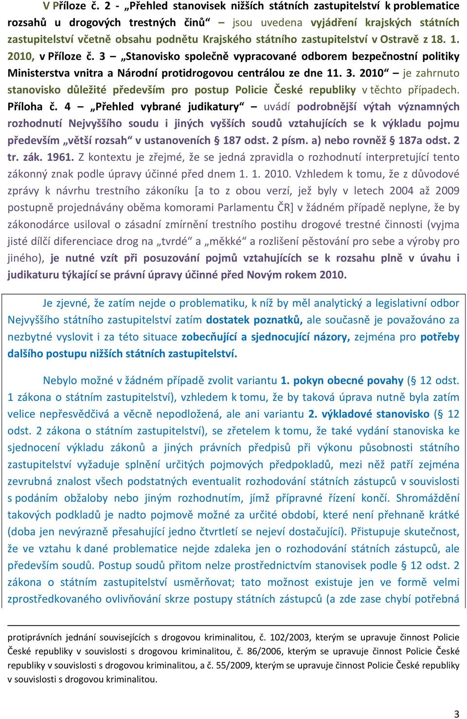 státního zastupitelství v Ostravě z 18. 1. 2010, v Příloze č. 3 Stanovisko společně vypracované odborem bezpečnostní politiky Ministerstva vnitra a Národní protidrogovou centrálou ze dne 11. 3. 2010 je zahrnuto stanovisko důležité především pro postup Policie České republiky v těchto případech.