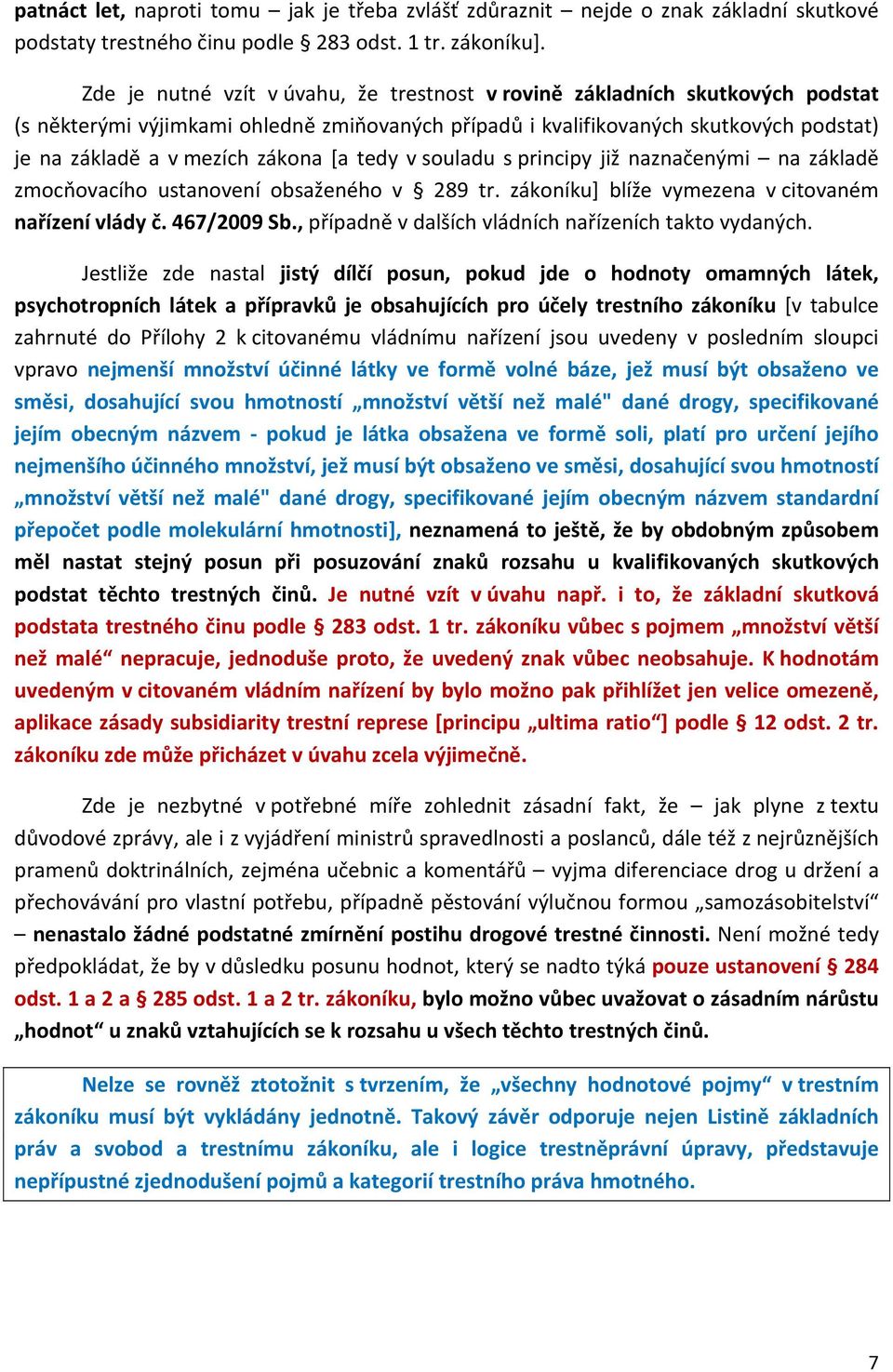 [a tedy v souladu s principy již naznačenými na základě zmocňovacího ustanovení obsaženého v 289 tr. zákoníku] blíže vymezena v citovaném nařízení vlády č. 467/2009 Sb.