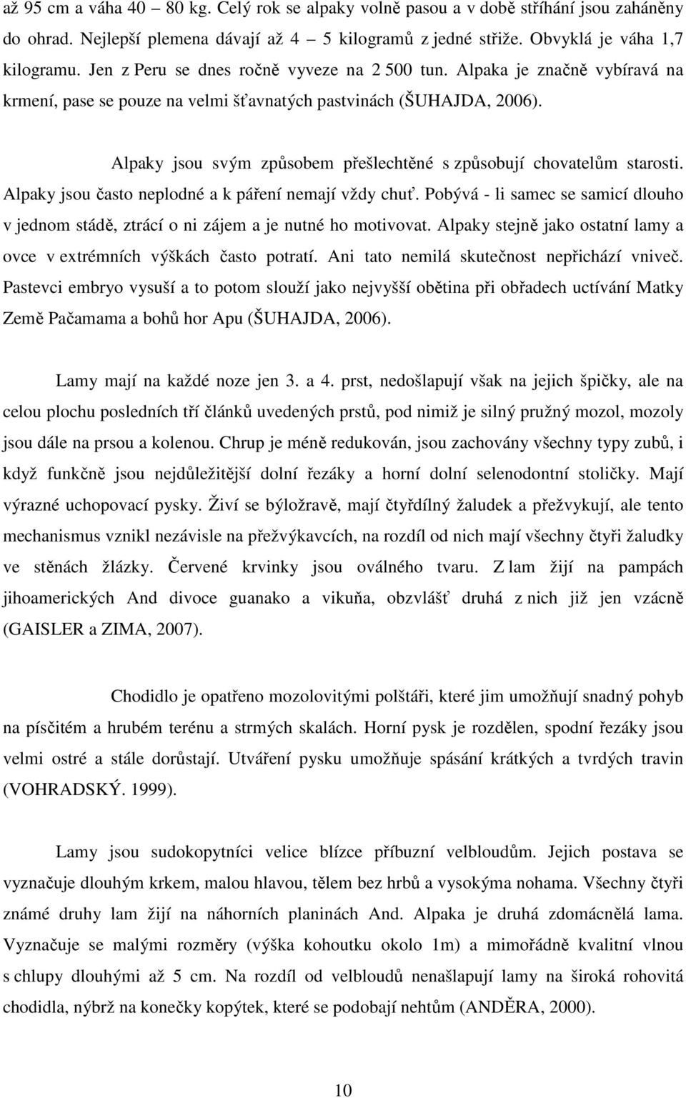 Alpaky jsou svým způsobem přešlechtěné s způsobují chovatelům starosti. Alpaky jsou často neplodné a k páření nemají vždy chuť.