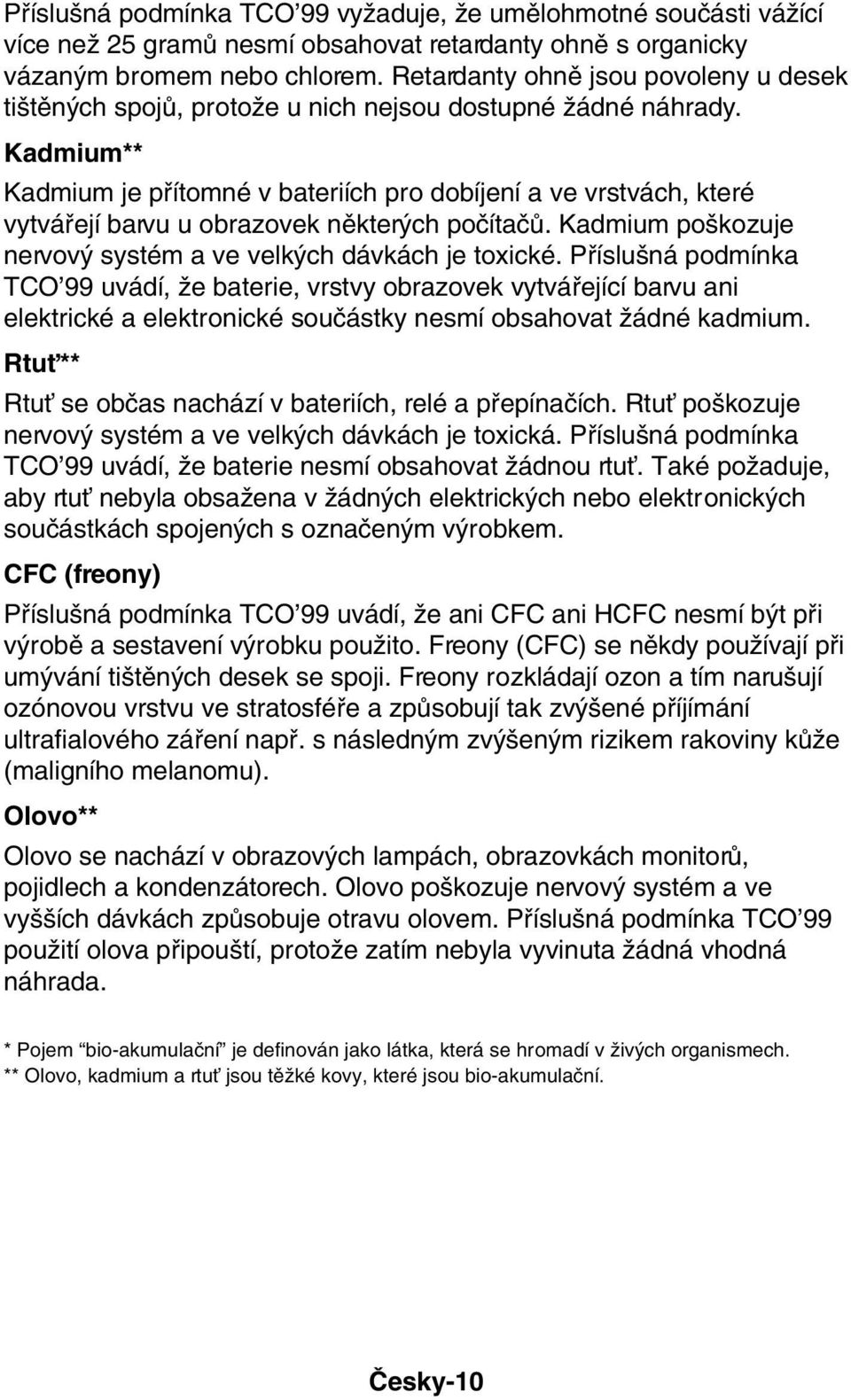 Kadmium** Kadmium je pfiítomné v bateriích pro dobíjení a ve vrstvách, které vytváfiejí barvu u obrazovek nûkter ch poãítaãû. Kadmium po kozuje nervov systém a ve velk ch dávkách je toxické.