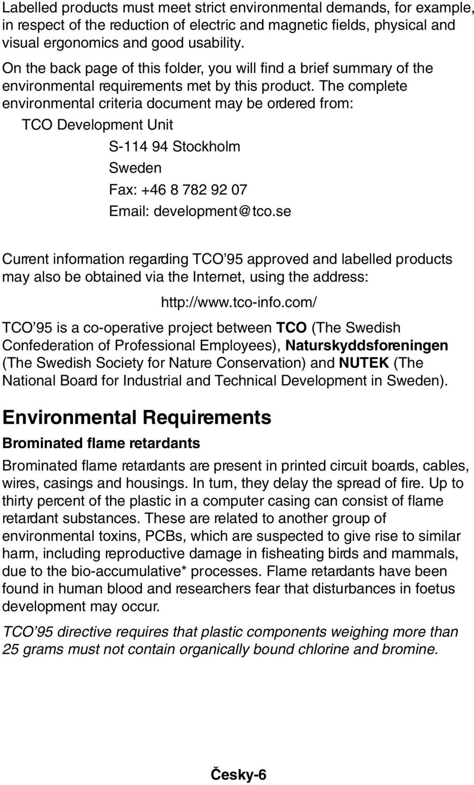 The complete environmental criteria document may be ordered from: TCO Development Unit S-114 94 Stockholm Sweden Fax: +46 8 782 92 07 Email: development@tco.