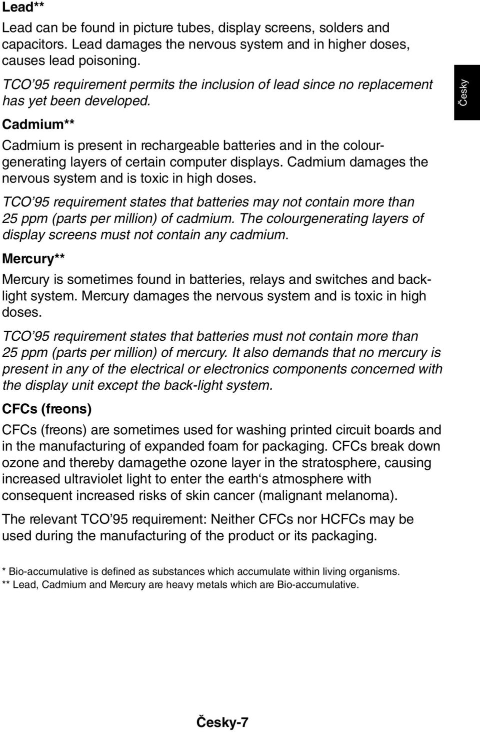 Cadmium** Cadmium is present in rechargeable batteries and in the colourgenerating layers of certain computer displays. Cadmium damages the nervous system and is toxic in high doses.