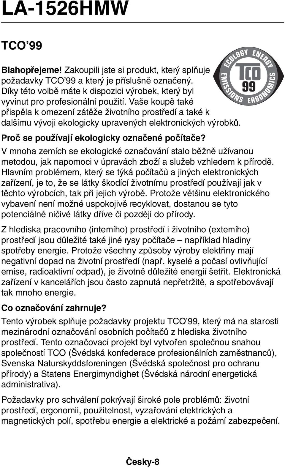 Va e koupû také pfiispûla k omezení zátûïe Ïivotního prostfiedí a také k dal ímu v voji ekologicky upraven ch elektronick ch v robkû. Proã se pouïívají ekologicky oznaãené poãítaãe?