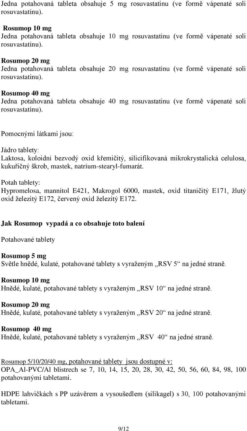 Rosumop 40 mg Jedna potahovaná tableta obsahuje 40 mg rosuvastatinu (ve formě vápenaté soli rosuvastatinu).