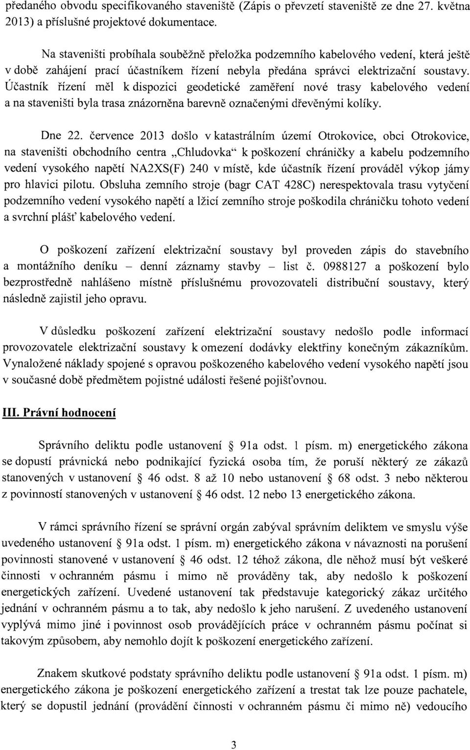 Účastník řízení měl k dispozici geodetické zaměření nové trasy kabelového vedení a na staveništi byla trasa znázorněna barevně označenými dřevěnými kolíky. Dne 22.