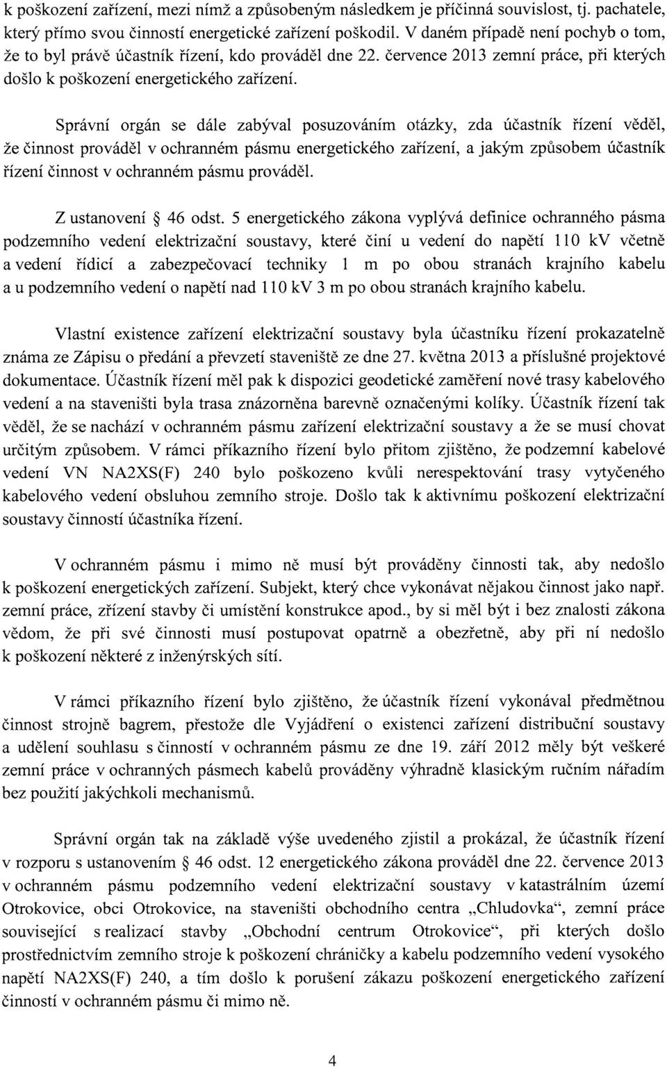 Správní orgán se dále zabýval posuzováním otázky, zda účastník řízení věděl, že činnost prováděl v ochranném pásmu energetického zařízení, a jakým způsobem účastník řízení činnost v ochranném pásmu