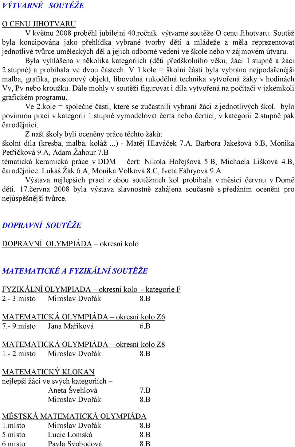 Byla vyhlášena v několika kategoriích (děti předškolního věku, žáci 1.stupně a žáci 2.stupně) a probíhala ve dvou částech. V 1.