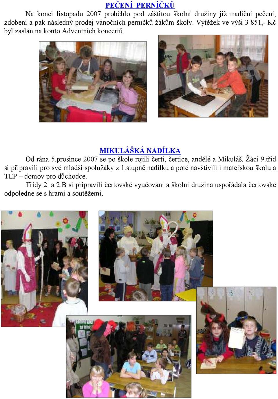 prosince 2007 se po škole rojili čerti, čertice, andělé a Mikuláš. Žáci 9.tříd si připravili pro své mladší spolužáky z 1.
